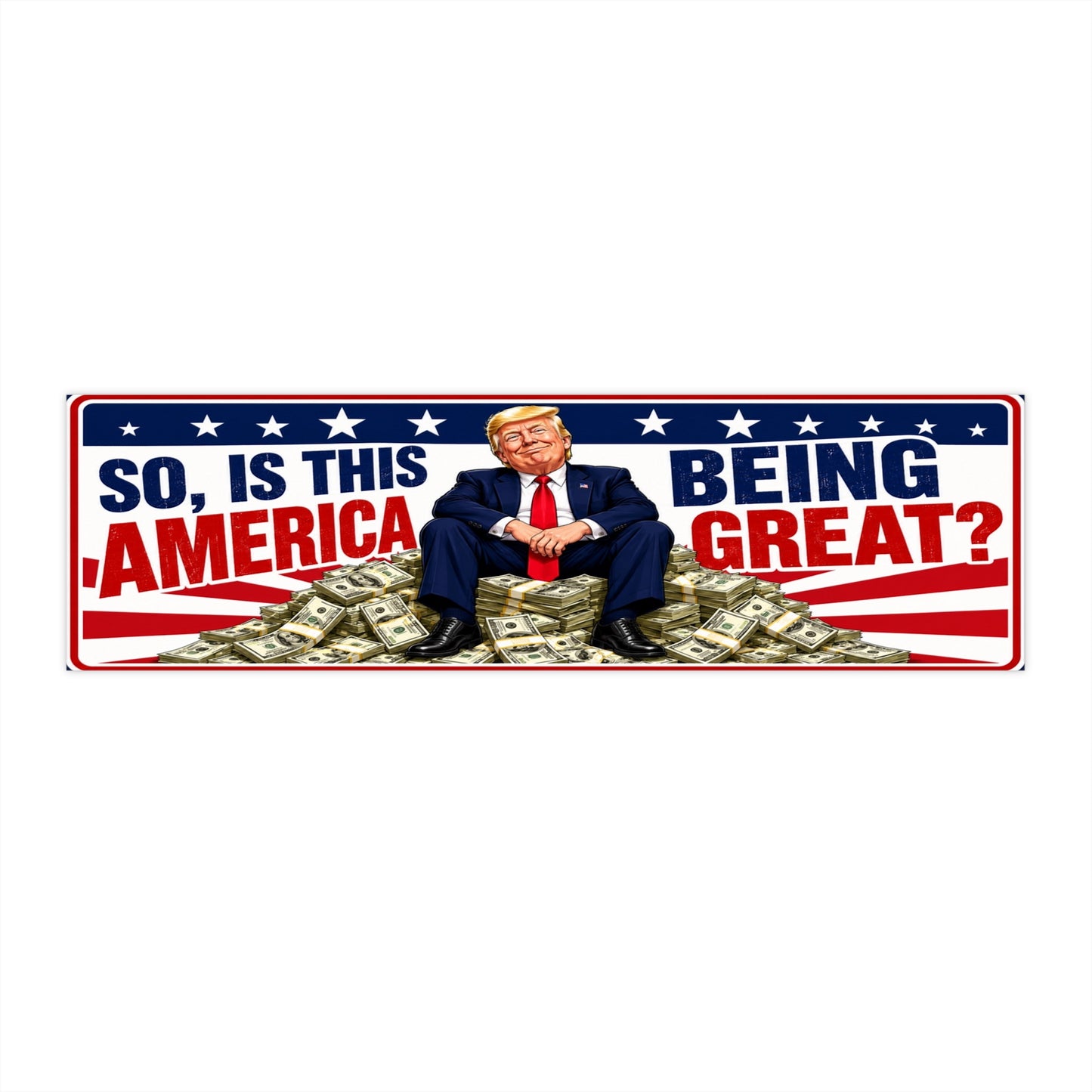 So, Is This America Being Great? Political Satire Bumper Sticker